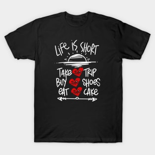 LIFE IS SHORT TAKE THE TRIP EAT THE CAKE BUY THE SHOES T-Shirt
